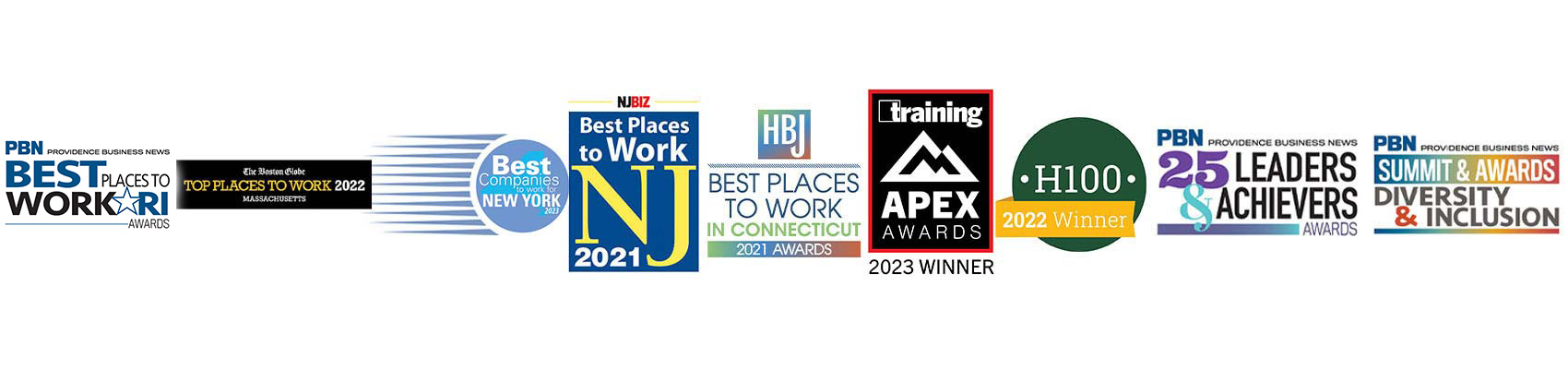 Providence Business News Best Places to Work RI Awards; Boston Globe Top Places to Work 2022; Best Companies New York 2023; NJBiz Best Places to Work 2021; HBJ Best Places to Work in Connecticut 2021; APEX Awards 2023 Winner; H100 2022 Winner; PBN 25 Leaders and Achievers Awards; PBN Diversity and Inclusion Awards