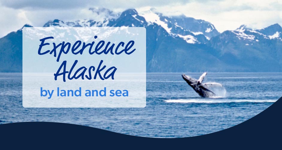 Explore Alaska by land and sea