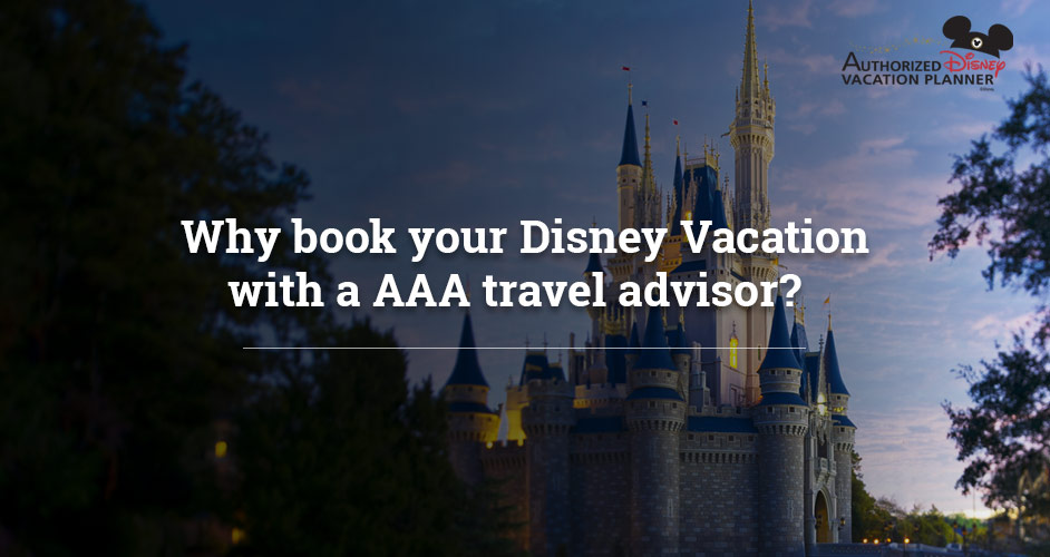 Why book your Disney Vacation with a AAA travel advisor?  